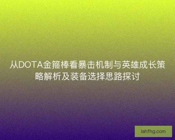 从DOTA金箍棒看暴击机制与英雄成长策略解析及装备选择思路探讨